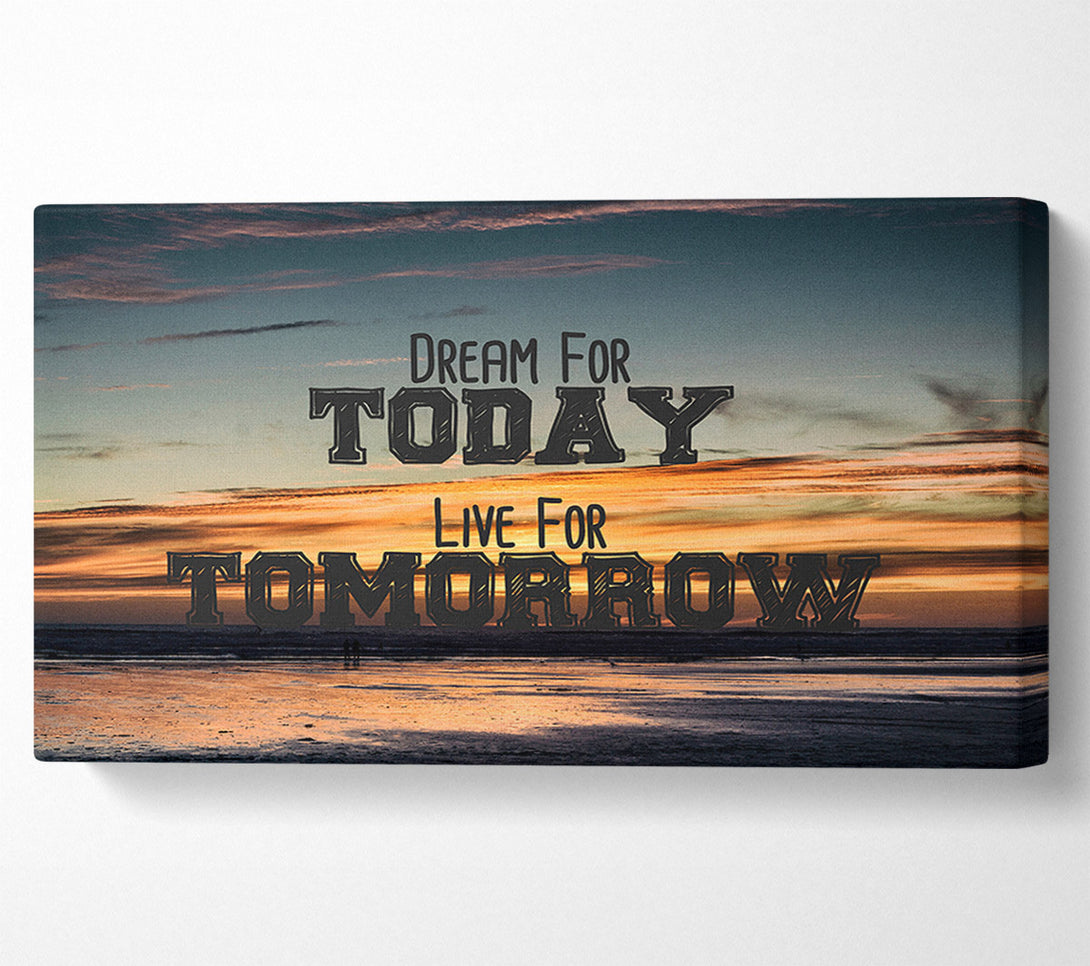  A Canvas Print of Dream For Today Live For Tomorrow Canvas Print