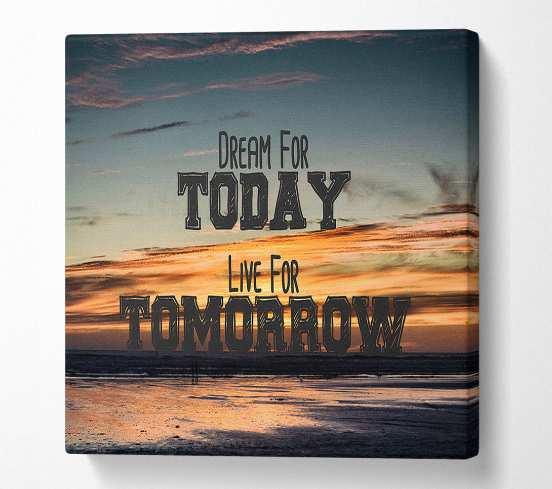  A Canvas Print of Dream For Today Live For Tomorrow Canvas Print