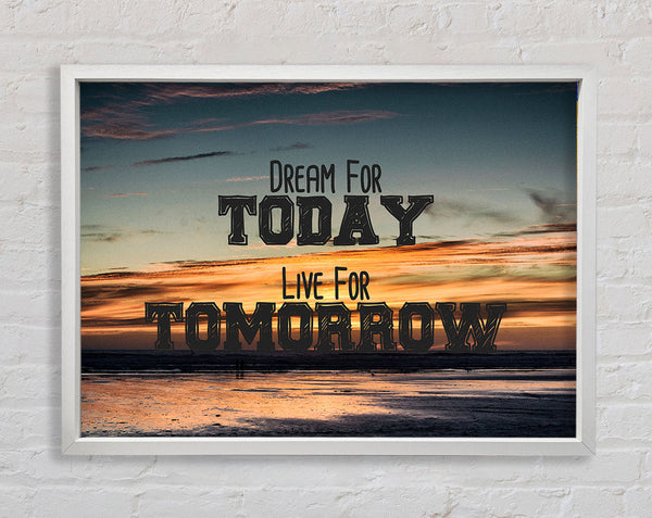 Dream For Today Live For Tomorrow Framed Print