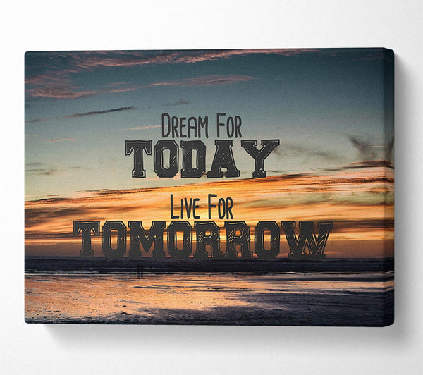  A Canvas Print of Dream For Today Live For Tomorrow Canvas Print