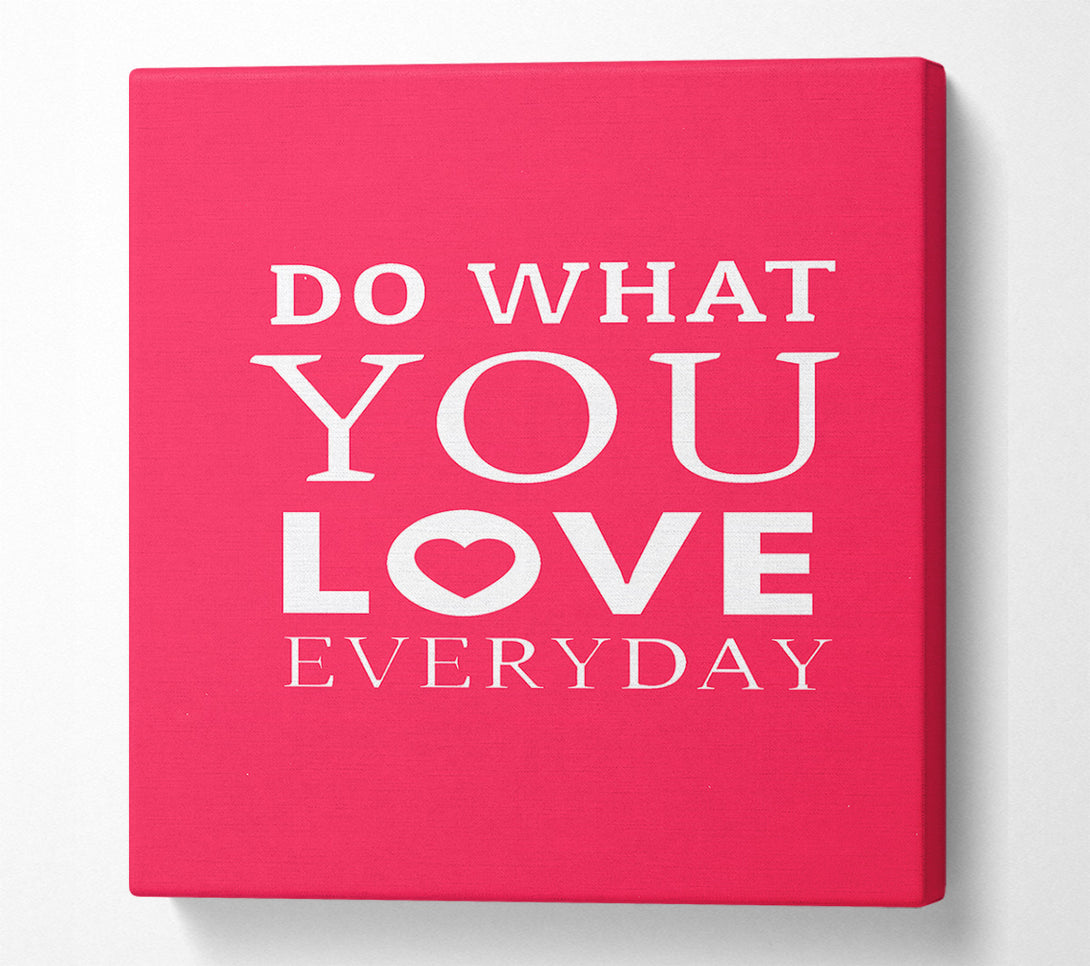  A Canvas Print of Do What You Love Everyday Canvas Wall Art