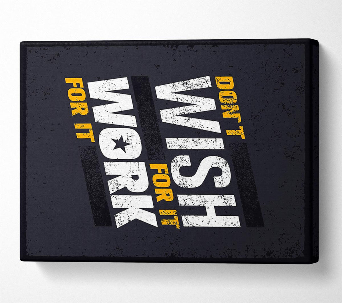  A Canvas Print of Don't Wish For It Work For It 1 Canvas Art