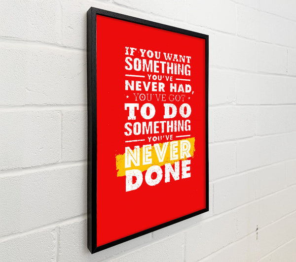 If You Want Something You've Never Had