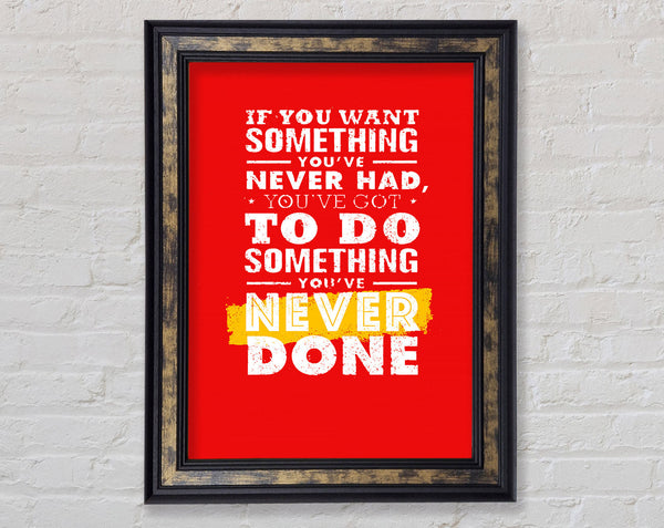If You Want Something You've Never Had Framed Print