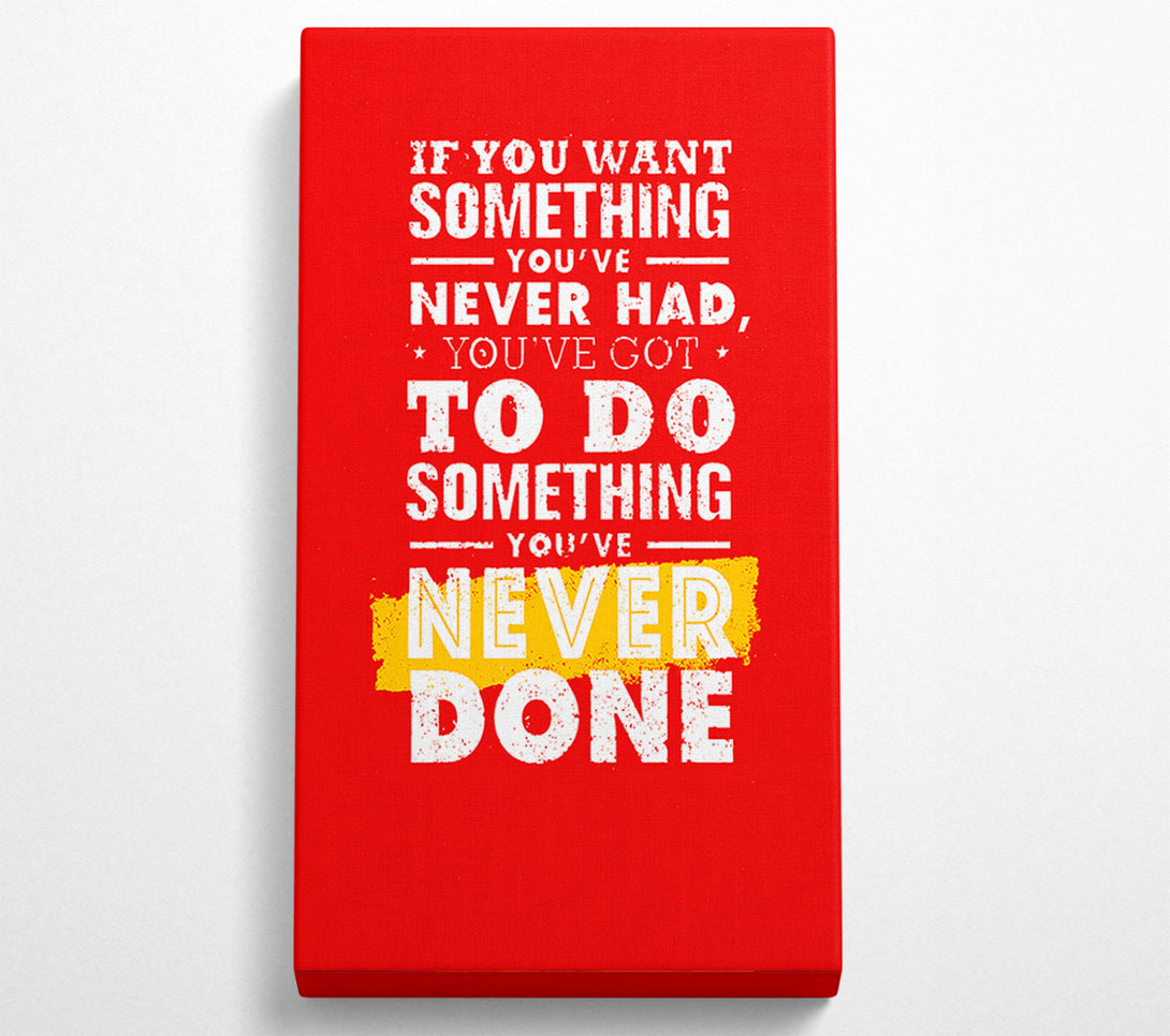  A Canvas Print of If You Want Something You've Never Had Canvas Print
