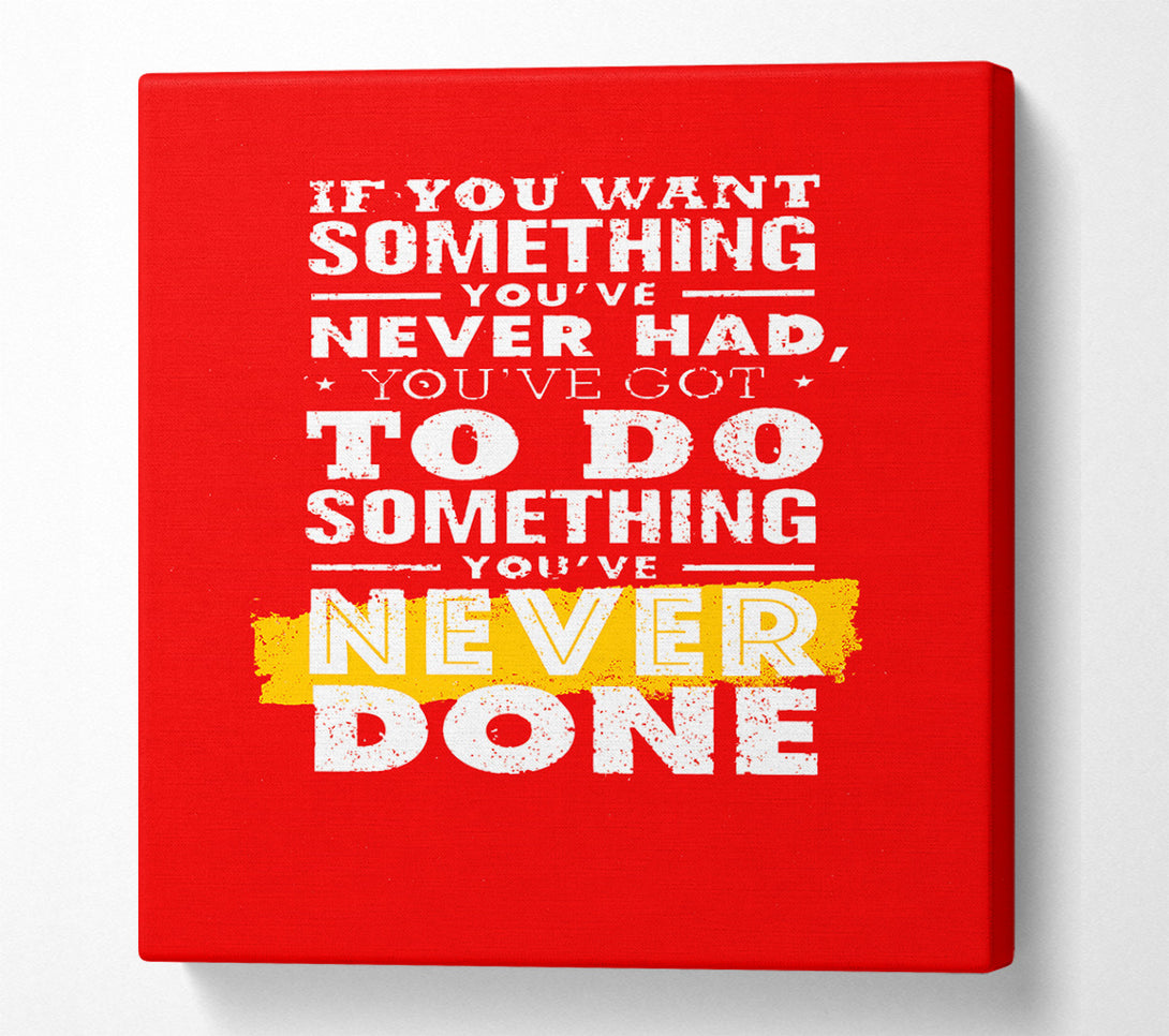  A Canvas Print of If You Want Something You've Never Had Canvas Print