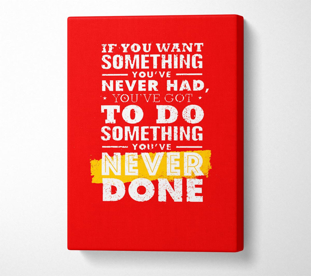  A Canvas Print of If You Want Something You've Never Had Canvas Print