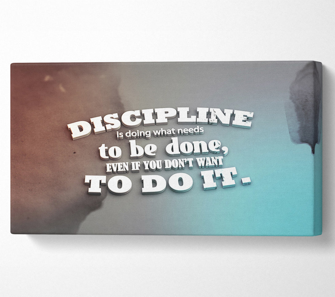  A Canvas Print of Discipline is doing what needs to be done Canvas Art