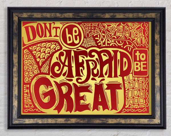 Dont Be Afraid To Be Great Framed Print