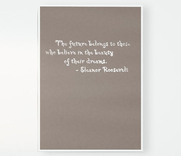 Famous Quote Eleanor Roosevelt The Future Belongs To Those Beige Print Poster Wall Art