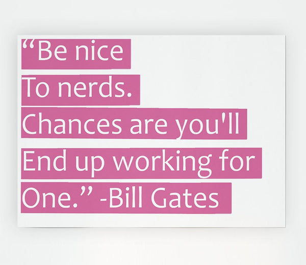 Funny Quote Bill Gates Be Nice To Nerds Pink Print Poster Wall Art