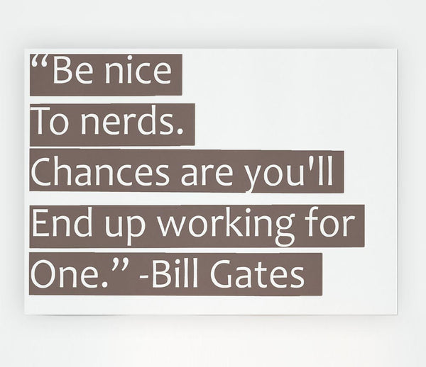 Funny Quote Bill Gates Be Nice To Nerds Beige Print Poster Wall Art