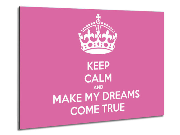 Keep Calm Make Your Dreams Come True Pink Metal Print