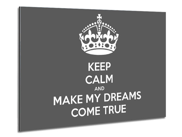 Keep Calm Make Your Dreams Come True Grey Metal Print
