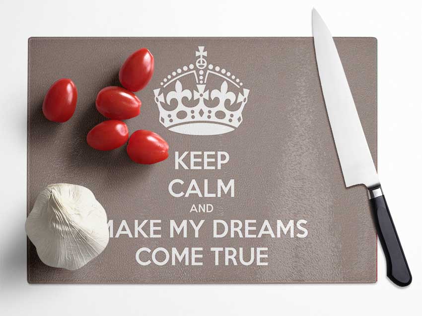 Keep Calm Make Your Dreams Come True Beige Glass Chopping Board