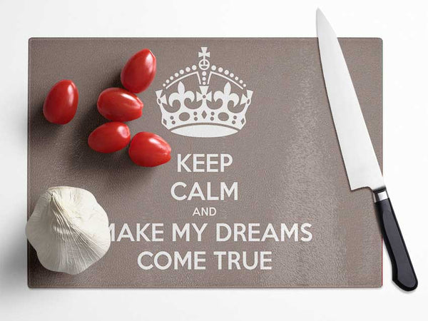 Keep Calm Make Your Dreams Come True Beige Glass Chopping Board