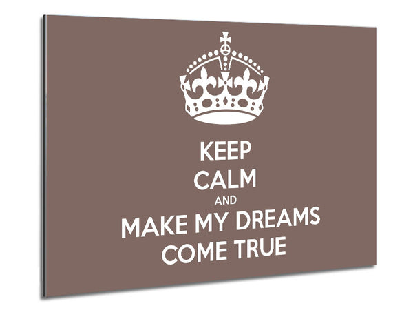Keep Calm Make Your Dreams Come True Beige Metal Print
