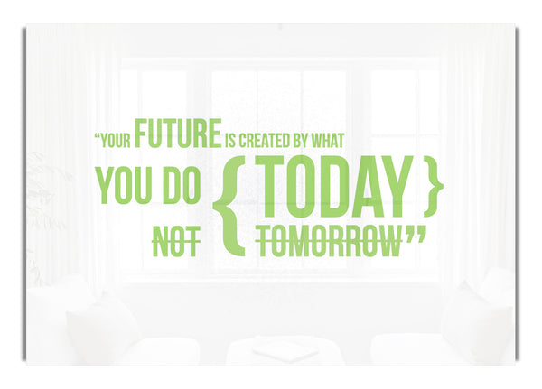 Your Future Is Created By What You Do Lime Green