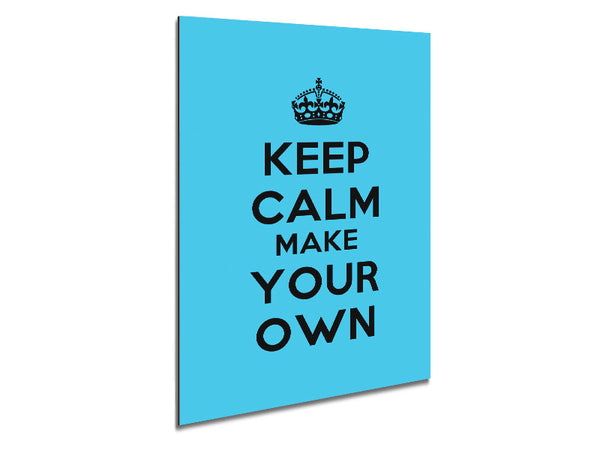 Keep Calm Make Your Own Metal Print