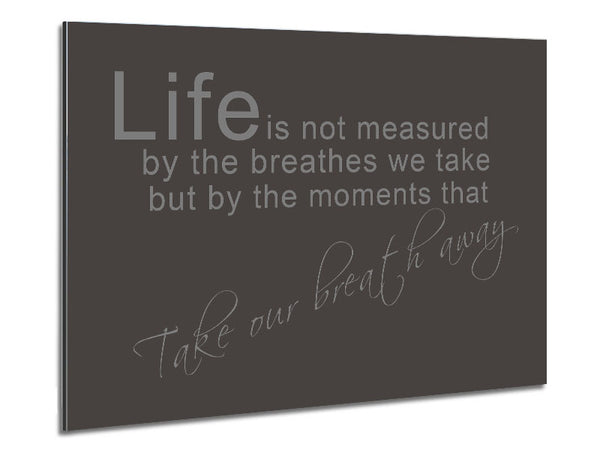 Life Is Not Measured Chocolate Metal Print
