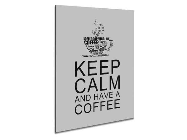 Kitchen Quote Keep Calm And Have A Coffee Grey Metal Print