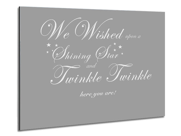 Nursery Quote We Wished Upon A Shining Star Grey White Metal Print
