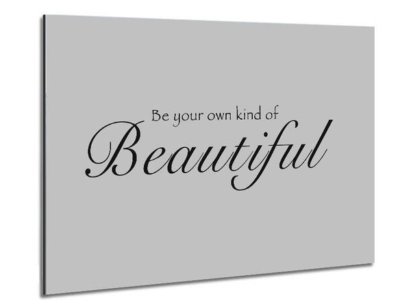 Be Your Own Kind Of Beautiful Grey Metal Print