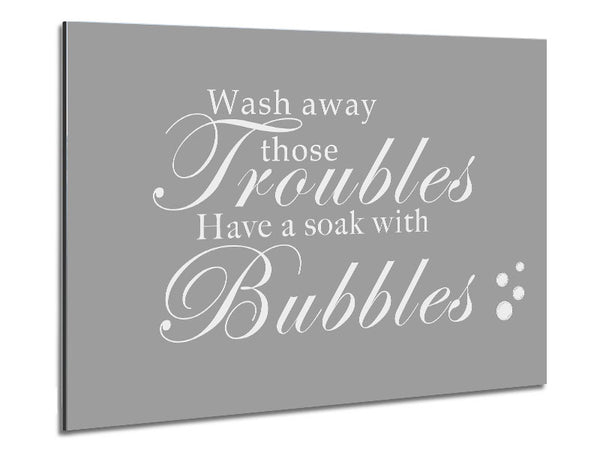 Bathroom Quote Wash Away Those Troubles Bubbles Grey White Metal Print