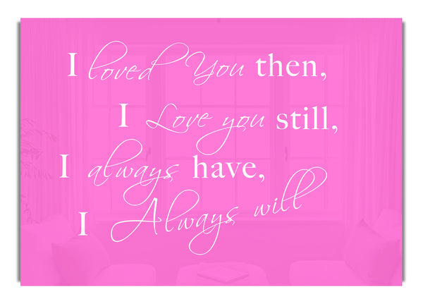 I Loved You Then I Love You Still Vivid Pink