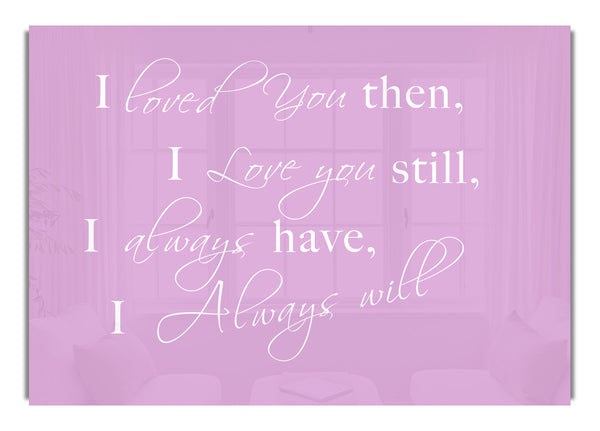 I Loved You Then I Love You Still Pink