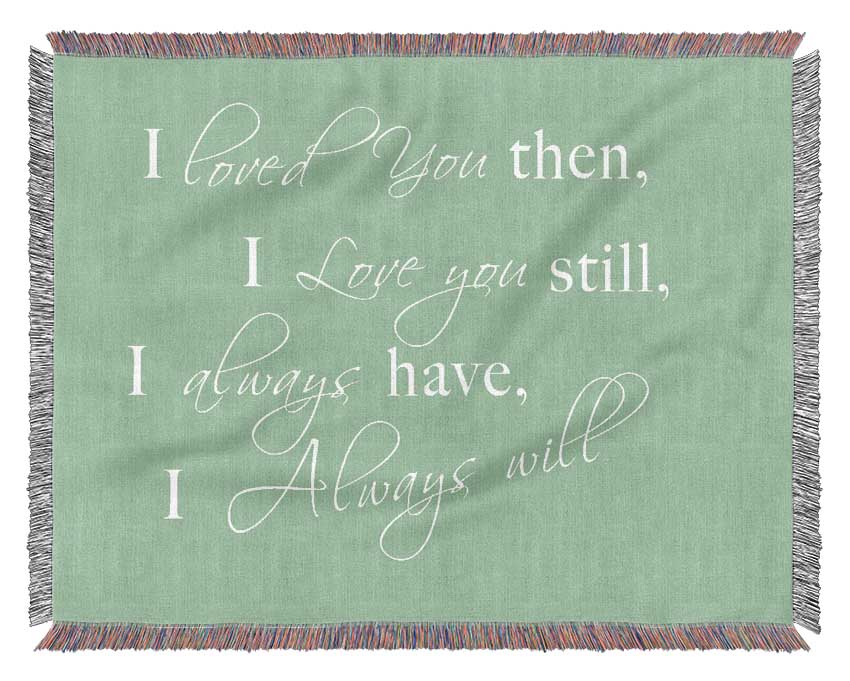 Love Quote I Loved You Then I Love You Still Green Woven Blanket