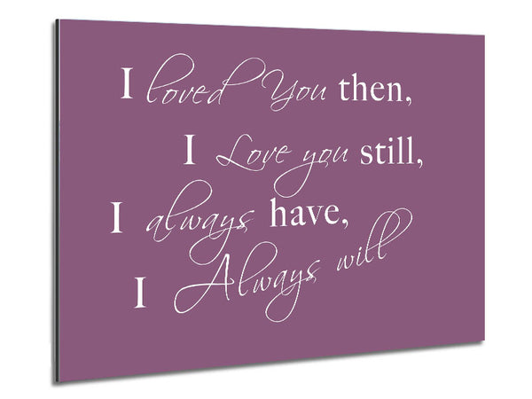 Love Quote I Loved You Then I Love You Still Dusty Pink Metal Print