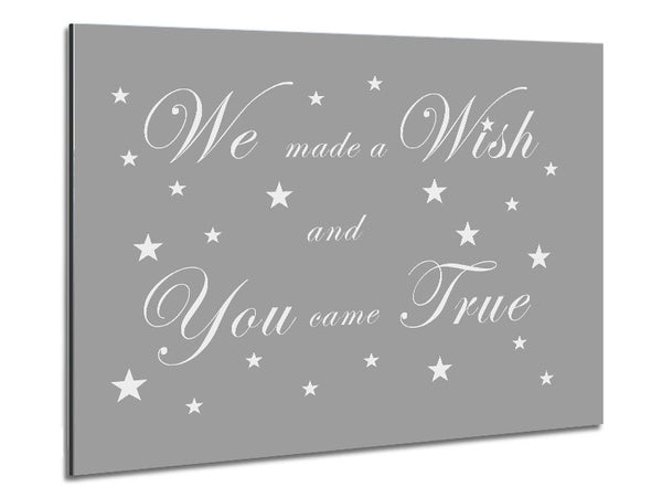 Nursery Quote We Made A Wish And You Came True Grey White Metal Print