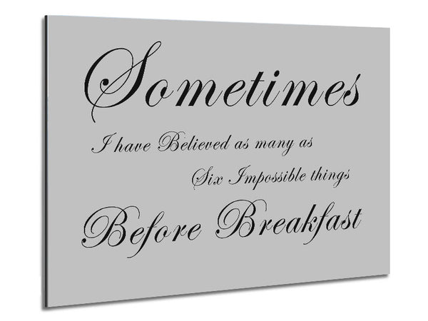 Sometimes I Have Believed As Many As Grey Metal Print