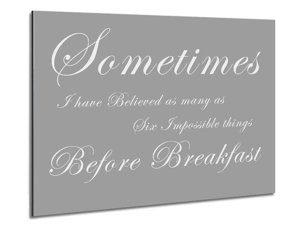 Sometimes I Have Believed As Many As Grey White Metal Print