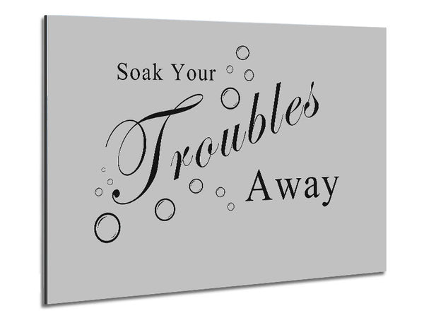 Bathroom Quote Soak Your Troubles Away Grey Metal Print