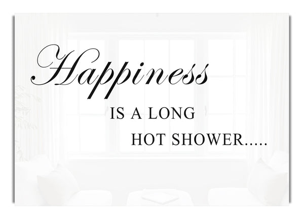 Happiness Is A Long Hot Shower White
