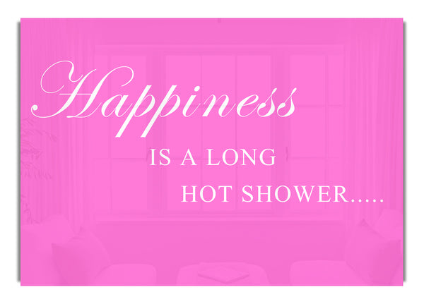 Happiness Is A Long Hot Shower Vivid Pink