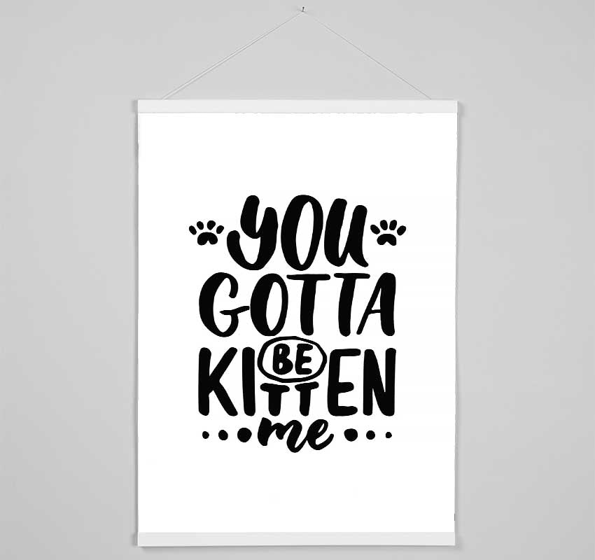 You Gotta Be Kitten Me Hanging Poster - Wallart-Direct UK