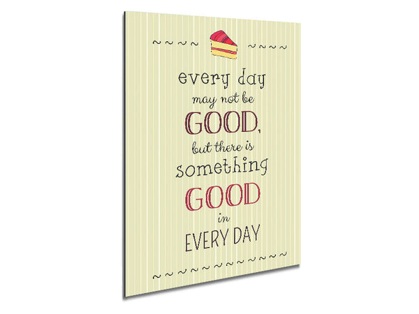 Every Day May Not Be Good Metal Print