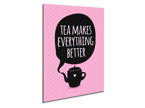 Tea Makes Everything Better Metal Print