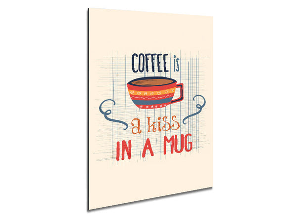 Coffee Is A Kiss In A Mug Metal Print
