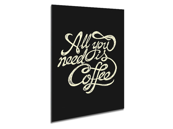 All You Need Is Coffee Metal Print