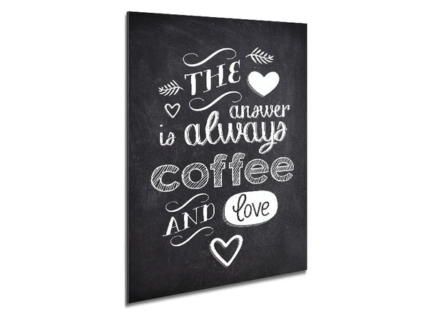 The Answer Is Always Coffee And Love Metal Print