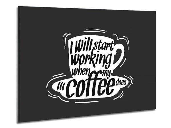 I Will Start Working When Coffee Does Metal Print