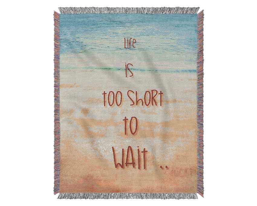 Life Is Too Short To Wait Woven Blanket