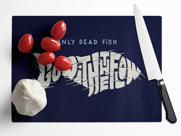Only Dead Fish Go With The Flow Glass Chopping Board
