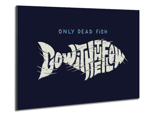 Only Dead Fish Go With The Flow Metal Print