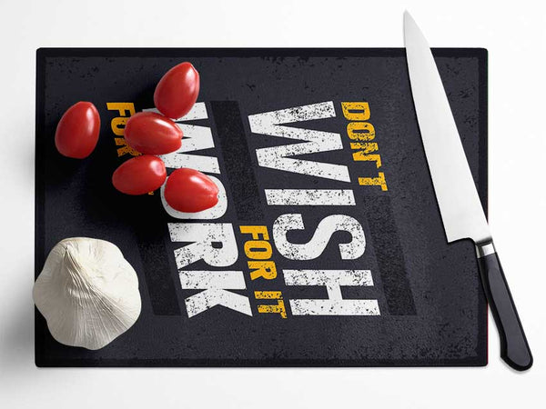 Don't Wish For It Work For It 1 Glass Chopping Board