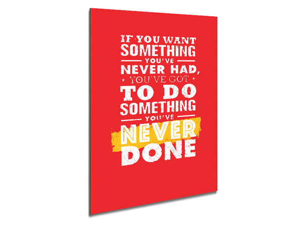 If You Want Something You've Never Had Metal Print